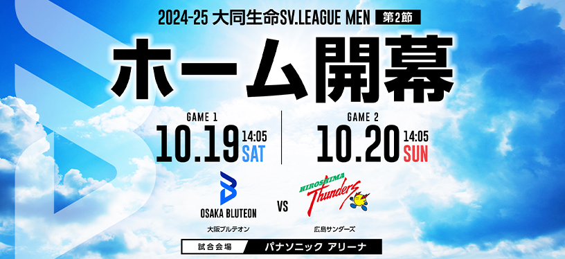 2024-25大同生命SV.LEAGUE MEN 第2節 ホーム開幕 日程:10月19日(土)14時05分、10月20日(日)14時05分、大阪ブルテオン対広島サンダーズ、試合会場:パナソニックアリーナ