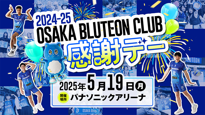 2024-25 OSAKA BLUTEON CLUB感謝デー 日程:5月19日(月)開催場所:パナソニック アリーナ